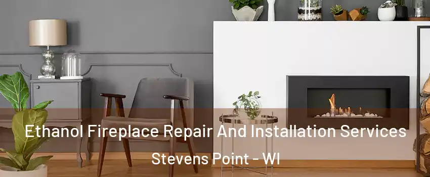  Ethanol Fireplace Repair And Installation Services Stevens Point - WI
