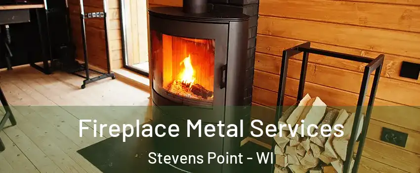  Fireplace Metal Services Stevens Point - WI