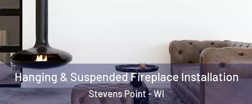  Hanging & Suspended Fireplace Installation Stevens Point - WI