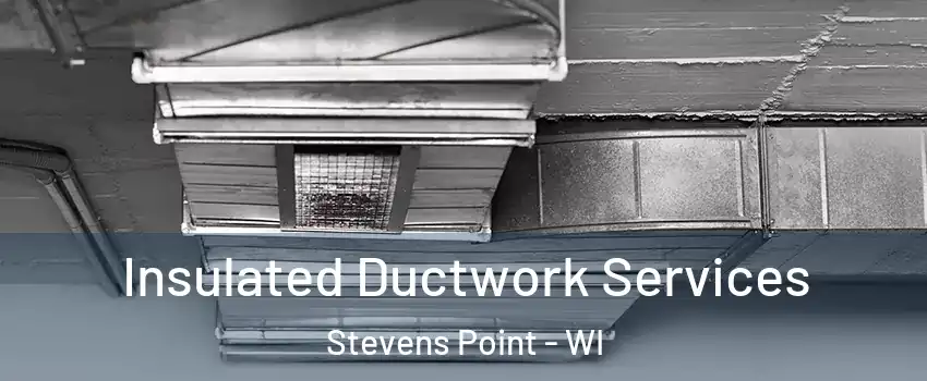  Insulated Ductwork Services Stevens Point - WI