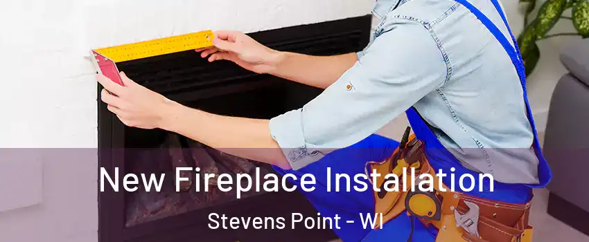  New Fireplace Installation Stevens Point - WI