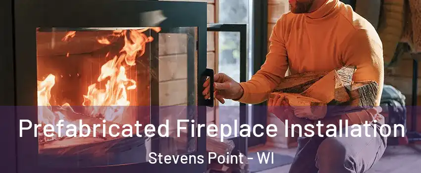  Prefabricated Fireplace Installation Stevens Point - WI