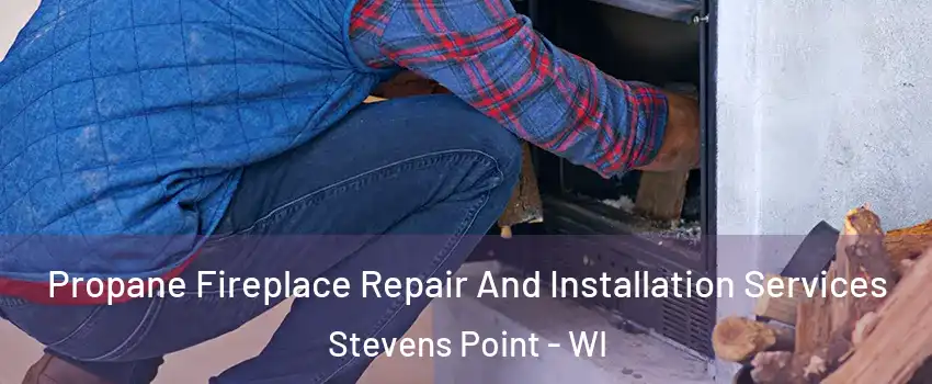  Propane Fireplace Repair And Installation Services Stevens Point - WI