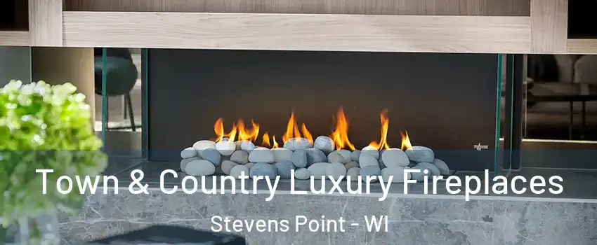  Town & Country Luxury Fireplaces Stevens Point - WI