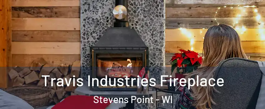  Travis Industries Fireplace Stevens Point - WI