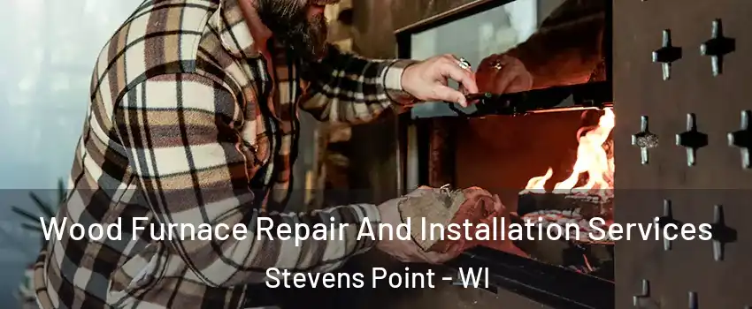  Wood Furnace Repair And Installation Services Stevens Point - WI